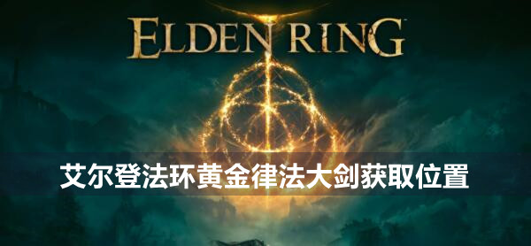 艾尔登法环黄金律法大剑在哪 艾尔登法环黄金律法大剑获取位置